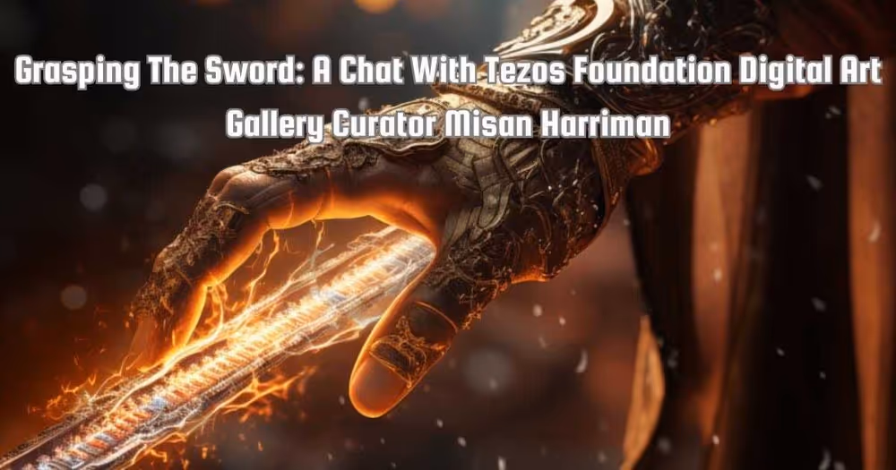 Grasping The Sword A Chat With Tezos Foundation Digital Art Gallery Curator Misan Harriman image 1